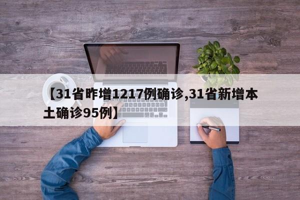 【31省昨增1217例确诊,31省新增本土确诊95例】