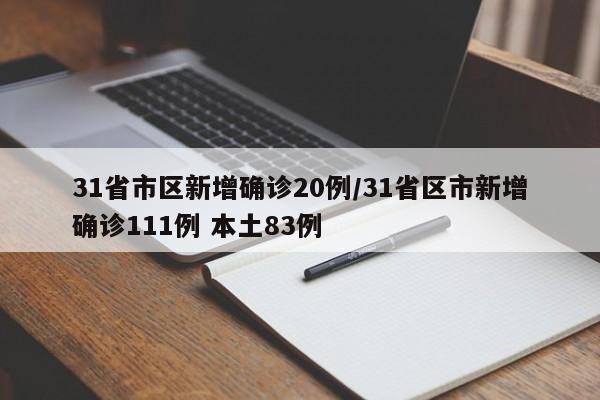 31省市区新增确诊20例/31省区市新增确诊111例 本土83例