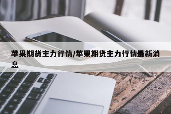 苹果期货主力行情/苹果期货主力行情最新消息