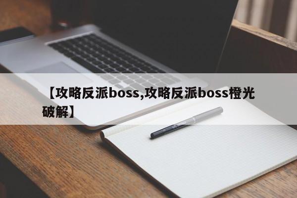 【攻略反派boss,攻略反派boss橙光破解】