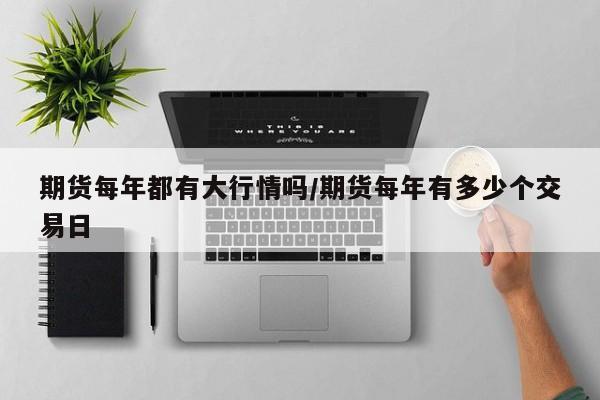 期货每年都有大行情吗/期货每年有多少个交易日