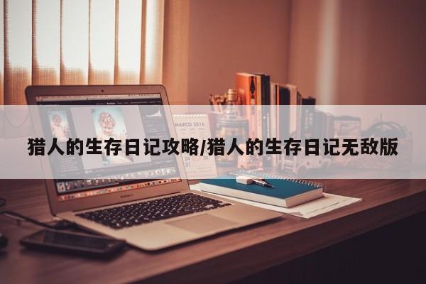 猎人的生存日记攻略/猎人的生存日记无敌版