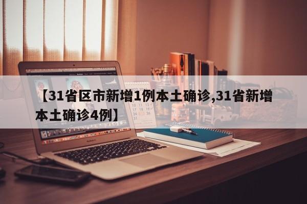 【31省区市新增1例本土确诊,31省新增本土确诊4例】