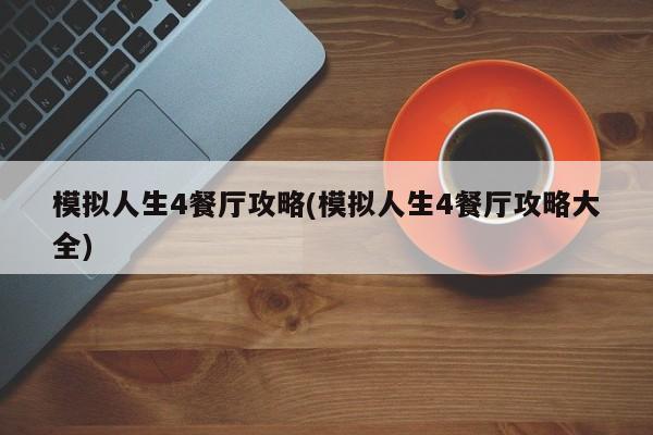 模拟人生4餐厅攻略(模拟人生4餐厅攻略大全)
