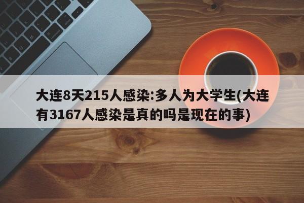 大连8天215人感染:多人为大学生(大连有3167人感染是真的吗是现在的事)