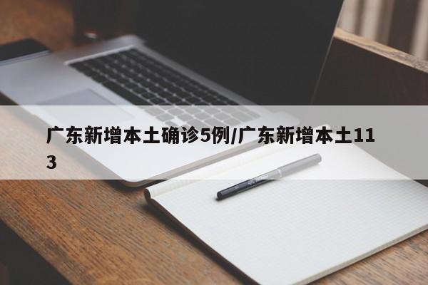 广东新增本土确诊5例/广东新增本土11 3