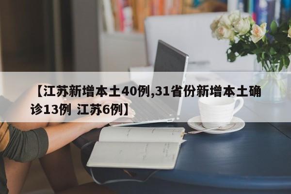【江苏新增本土40例,31省份新增本土确诊13例 江苏6例】