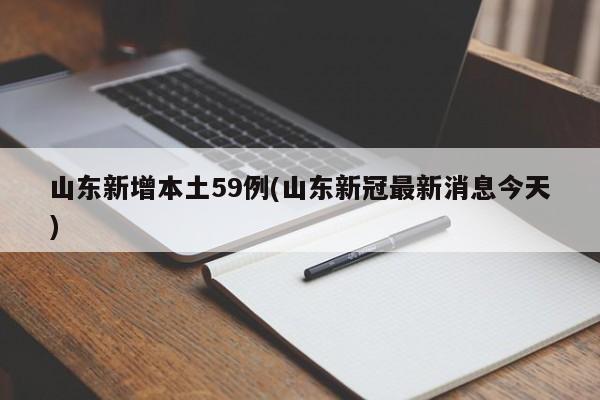 山东新增本土59例(山东新冠最新消息今天)