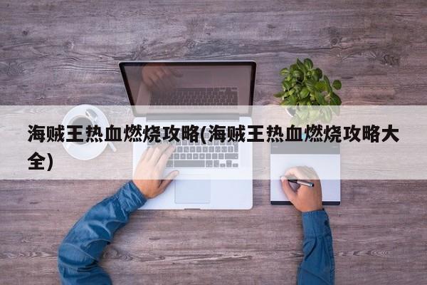 海贼王热血燃烧攻略(海贼王热血燃烧攻略大全)