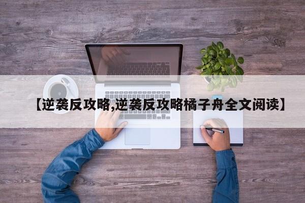 【逆袭反攻略,逆袭反攻略橘子舟全文阅读】