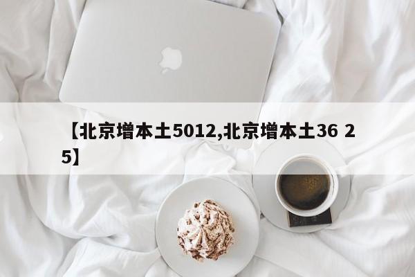 【北京增本土5012,北京增本土36 25】