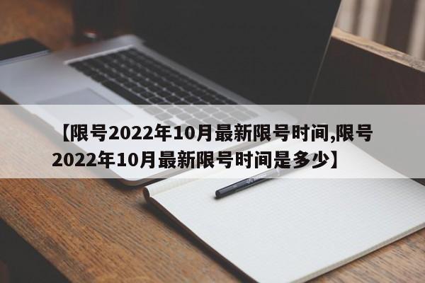 【限号2022年10月最新限号时间,限号2022年10月最新限号时间是多少】