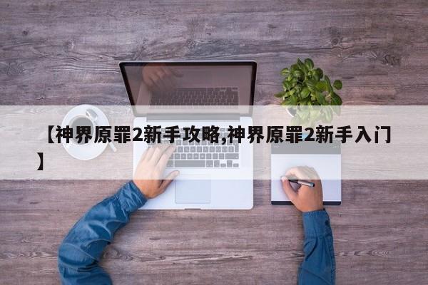 【神界原罪2新手攻略,神界原罪2新手入门】