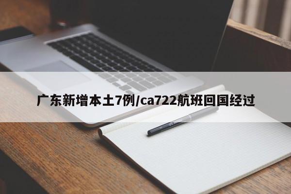 广东新增本土7例/ca722航班回国经过