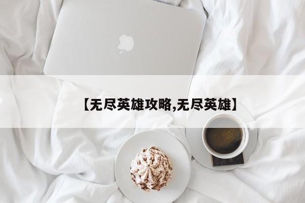 【无尽英雄攻略,无尽英雄】