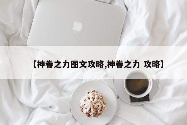 【神眷之力图文攻略,神眷之力 攻略】