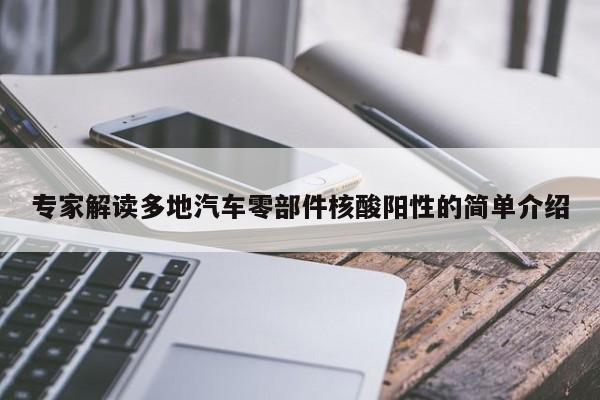 专家解读多地汽车零部件核酸阳性的简单介绍
