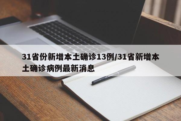 31省份新增本土确诊13例/31省新增本土确诊病例最新消息