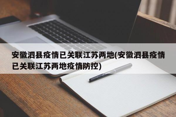 安徽泗县疫情已关联江苏两地(安徽泗县疫情已关联江苏两地疫情防控)