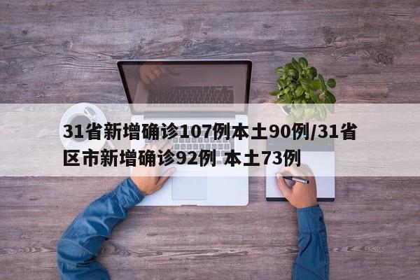 31省新增确诊107例本土90例/31省区市新增确诊92例 本土73例