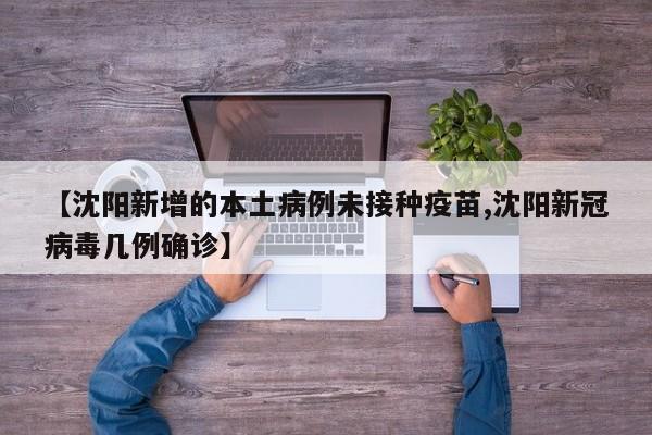 【沈阳新增的本土病例未接种疫苗,沈阳新冠病毒几例确诊】