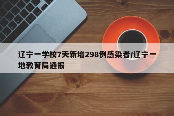 辽宁一学校7天新增298例感染者/辽宁一地教育局通报