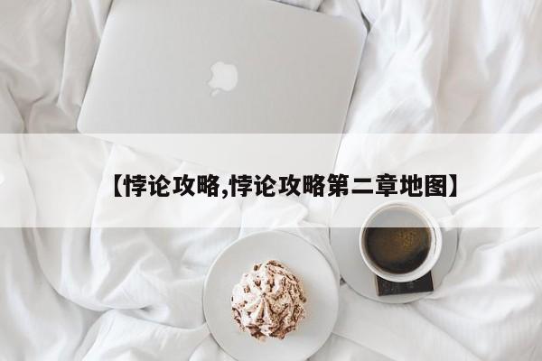 【悖论攻略,悖论攻略第二章地图】
