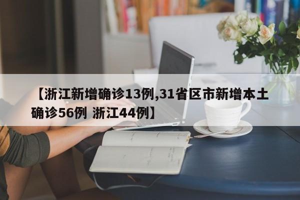 【浙江新增确诊13例,31省区市新增本土确诊56例 浙江44例】