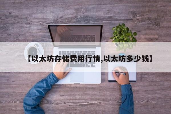 【以太坊存储费用行情,以太坊多少钱】