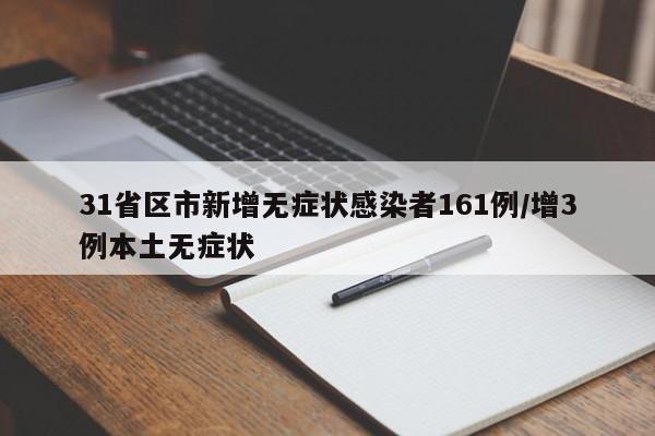 31省区市新增无症状感染者161例/增3例本土无症状