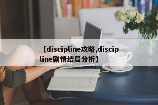 【discipline攻略,discipline剧情结局分析】