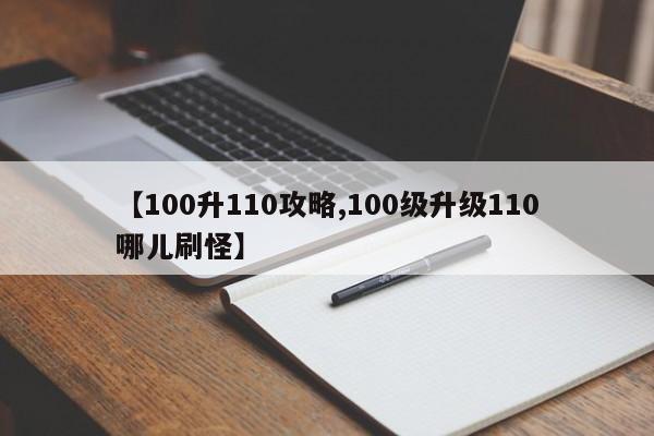 【100升110攻略,100级升级110哪儿刷怪】