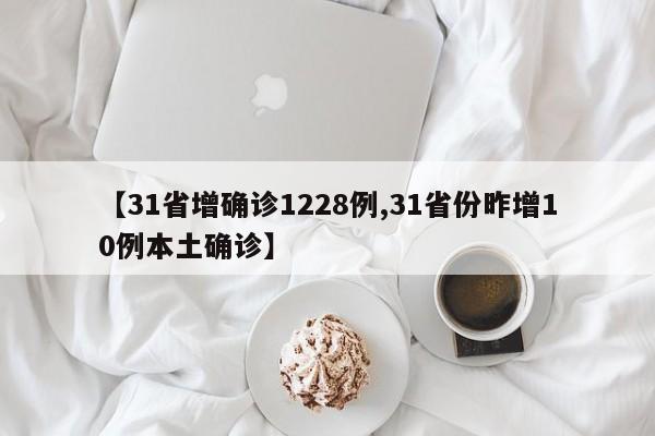 【31省增确诊1228例,31省份昨增10例本土确诊】