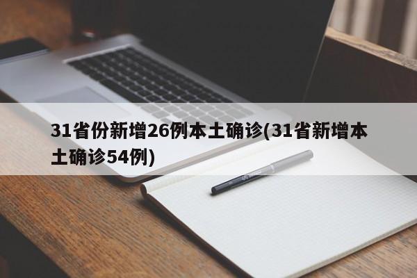 31省份新增26例本土确诊(31省新增本土确诊54例)