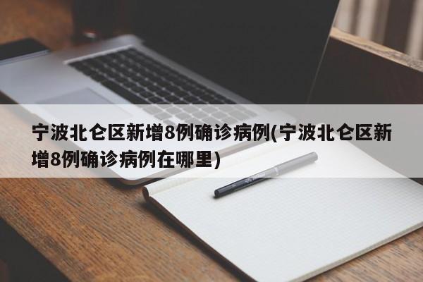 宁波北仑区新增8例确诊病例(宁波北仑区新增8例确诊病例在哪里)