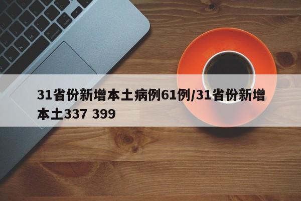 31省份新增本土病例61例/31省份新增本土337 399