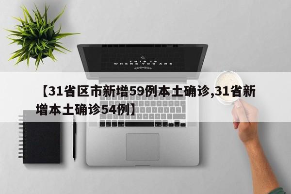 【31省区市新增59例本土确诊,31省新增本土确诊54例】
