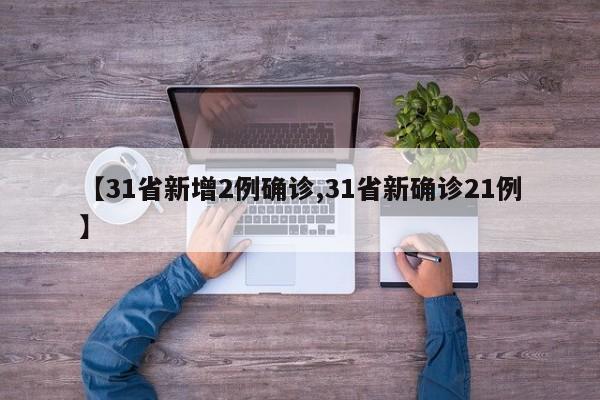 【31省新增2例确诊,31省新确诊21例】