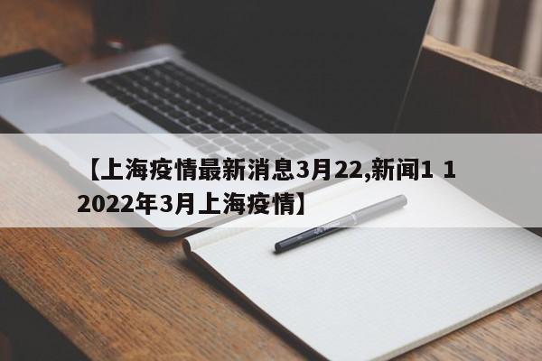 【上海疫情最新消息3月22,新闻1 1 2022年3月上海疫情】