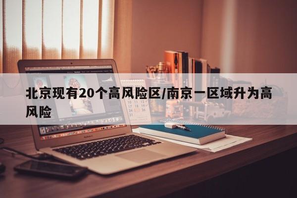 北京现有20个高风险区/南京一区域升为高风险