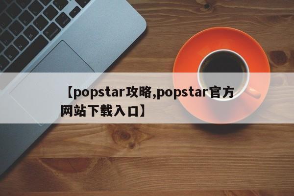 【popstar攻略,popstar官方网站下载入口】