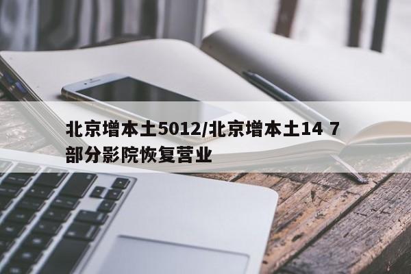 北京增本土5012/北京增本土14 7 部分影院恢复营业