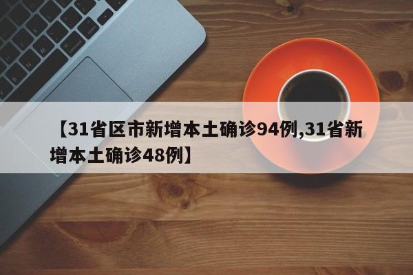 【31省区市新增本土确诊94例,31省新增本土确诊48例】