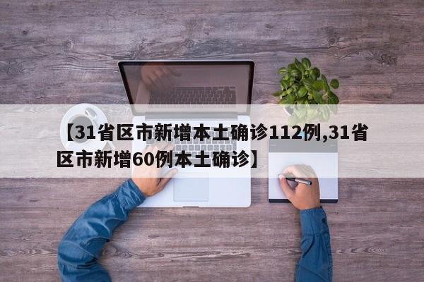 【31省区市新增本土确诊112例,31省区市新增60例本土确诊】