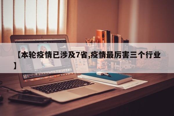 【本轮疫情已涉及7省,疫情最厉害三个行业】