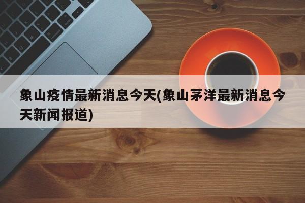 象山疫情最新消息今天(象山茅洋最新消息今天新闻报道)