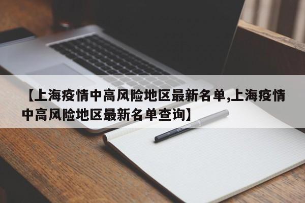【上海疫情中高风险地区最新名单,上海疫情中高风险地区最新名单查询】