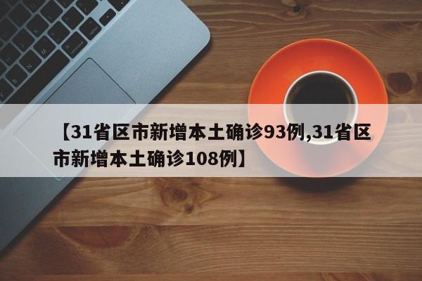 【31省区市新增本土确诊93例,31省区市新增本土确诊108例】
