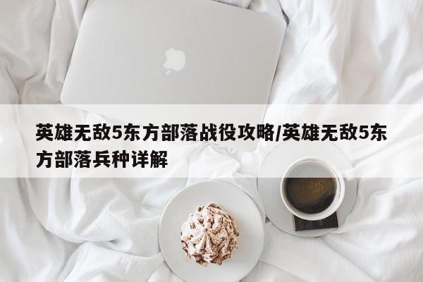 英雄无敌5东方部落战役攻略/英雄无敌5东方部落兵种详解