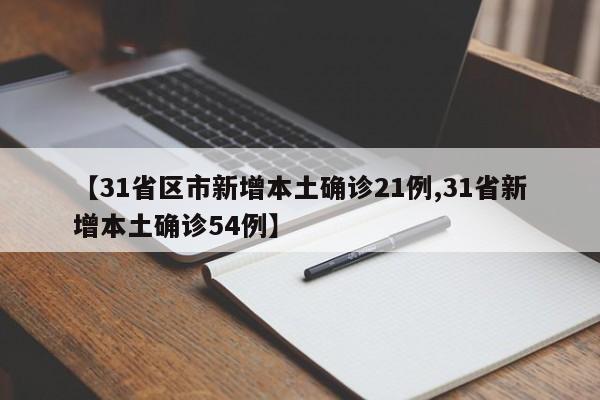 【31省区市新增本土确诊21例,31省新增本土确诊54例】